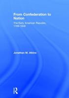 From Confederation to Nation: The Early American Republic, 1789-1848 1138916226 Book Cover