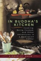 In Buddha's Kitchen : Cooking, Being Cooked, and Other Adventures at a Meditation Center 1590300475 Book Cover