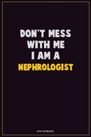 Don't Mess With Me, I Am A Nephrologist: Career Motivational Quotes 6x9 120 Pages Blank Lined Notebook Journal 1676439153 Book Cover