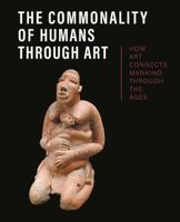 The Commonality of Humans Through Art: How Art Connects Mankind Through the Ages 1913645657 Book Cover