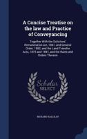 A Concise treatise on the law and practice of conveyancing: Together with the Solicitors' remuneration act, 1881, and general order, 1882, and the ... and orders thereon - Primary Source Edition 134015983X Book Cover