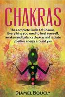 Chakras: Chakras for Beginners, the Complete Guide of Chakras, Everything You Need to Heal Yourself, Awaken, Balance Chakras and Radiate Positive Energy Around You 1542668875 Book Cover