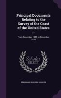 Principal Documents Relating to the Survey of the Coast of the United States ...: From November 1835 to November 1836 135864991X Book Cover