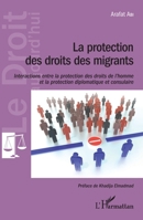 La protection des droits des migrants: Interactions entre la protection des droits de l'hommes et la protection diplomatique et consulaire (Le Droit Aujourd'hui) (French Edition) 2343180377 Book Cover