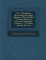 Petri Lombardi Sententiarum Libri Quatuor: Necnon Divi Thomae Aquinatis Summa Theologica, Volume 3 - Primary Source Edition 1293475289 Book Cover