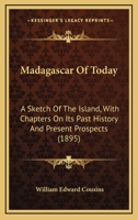 Madagascar Of Today: A Sketch Of The Island, With Chapters On Its Past History And Present Prospects 3744693856 Book Cover