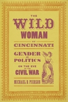 The Wild Woman of Cincinnati: Gender and Politics on the Eve of the Civil War 0807178721 Book Cover