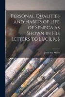 Personal Qualities and Habits of Life of Seneca as Shown in His Letters to Lucilius 1013941160 Book Cover