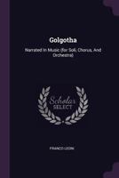 Golgotha: Narrated In Music (for Soli, Chorus, And Orchestra)... 1378363701 Book Cover