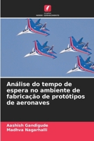 Análise do tempo de espera no ambiente de fabricação de protótipos de aeronaves 6209117902 Book Cover