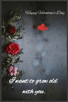 I Want to Grow Old with You : Happy Valentine's Day 1659238099 Book Cover