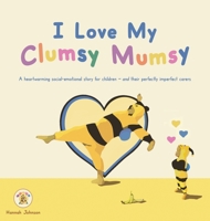 I Love My Clumsy Mumsy: A heartwarming social-emotional story for children — and their perfectly imperfect carers 1764498909 Book Cover
