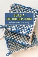 Build a Potholder Loom: Potholder Patterns for Weaving: Potholder Loom Is Simple to Make and Fun B0BQHB512Q Book Cover
