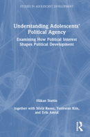 Understanding Adolescents’ Political Agency: Examining How Political Interest Shapes Political Development (Studies in Adolescent Development) 1032443545 Book Cover