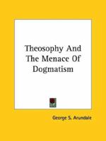 Theosophy And The Menace Of Dogmatism 1425360823 Book Cover