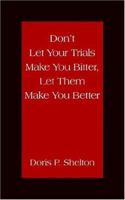 Don't Let Your Trials Make You Bitter, Let Them Make You Better 1420880942 Book Cover