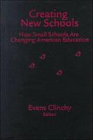 Creating New Schools : How Small Schools Are Changing American Education 0807738778 Book Cover