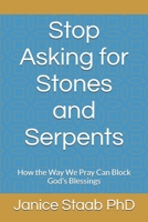 Stop Asking for Stones and Serpents: How the Way We Pray Can Block God's Blessings 1686456700 Book Cover
