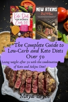 The Complete Guide to Low-Carb and Keto Diets Over 50: Losing weight after 50 with the combination of Keto and Atkins Diet! B08HH1JQ88 Book Cover