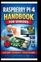 Raspberry pi 4 Handbook for Seniors: Step-by-step manual to unlocking enhanced performance, dual 4k display support and faster connectivity with USB 3.0 and Gigabit Ethernet. (Tech Made Easy) B0GH8LW49Y Book Cover
