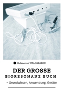 Das große Bioresonanz Buch: Grundwissen - Anwendung - Geräte -: Entdecken Sie die faszinierende Welt der Bioresonanz! (German Edition) B0DDW1GT11 Book Cover