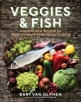 Veggies  Fish: Modern  Sustainable Plant-Forward Pescatarian Recipes 1615198342 Book Cover