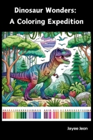 Dinosaur Wonders: A Coloring Expedition: Coloring Book B0CTD3DFPT Book Cover