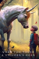 When You Touch a Unicorn's Horn: A Magical Adventure B0BXN443NJ Book Cover