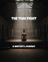 The Thai Fight: A Writer'S Journey B0FR1Z73BF Book Cover