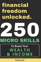 250 MICRO SKILLS: To Boost your Wealth & Income (financial freedom unlocked) B0DWWQV6YW Book Cover