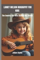 LAINEY WILSON BIOGRAPHY FOR KIDS: The Country Girl Who Chased Her Dream B0DZ6ZMMCV Book Cover