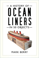 A History of Ocean Liners in 50 Objects 0750994320 Book Cover