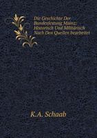 Die Geschichte Der Bundesfestung Mainz: Historisch Und Militärisch Nach Den Quellen bearbeitet 5519064946 Book Cover