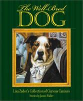 The Well-Bred Dog: Lisa Zador's Cabinet of Curious Canines 1584792523 Book Cover