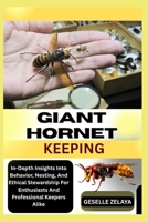 GIANT HORNET KEEPING: In-Depth Insights Into Behavior, Nesting, And Ethical Stewardship For Enthusiasts And Professional Keepers Alike B0FK27YFZP Book Cover