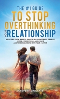 The #1 Guide to Stop Overthinking Your Relationship, Break Free From Anxiety, Unlock Self-Confidence, Develop Deeper Connections, and Create an Unbreakable Bond With Your Partner B0GNVV9K5J Book Cover