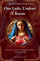The Powerful Novena to Our Lady, Undoer of Knots :Nine Days with Mary to Untangle Life's Most Challenging Knots B0F9YN71YB Book Cover