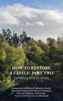 How to Restore a Castle: Part Two: A Somewhat Definitive & Definitely Partial Restoration Manual for Owners of Ruined Historic Buildings, Particularly Those on the West Coast of Scotland 1910326143 Book Cover