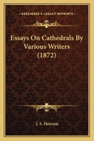 Essays on Cathedrals: By Various Writers (Classic Reprint) 0548726663 Book Cover