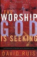 The Worship God is Seeking: An Exploration of Worship and the Kingdom of God 0830736921 Book Cover