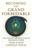 Becoming the Grand Formidable: The Somatic Architecture of Embodied Power B0GQY536M3 Book Cover