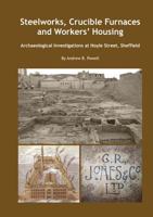 Steelworks, Crucible Furnaces and Workers' Housing: Archaeological Investigations at Hoyle Street Sheffield 1874350795 Book Cover