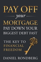 Pay Off Your Mortgage: Pay Down Your Biggest Debt Fast, The Key to Financial Freedom 1734961317 Book Cover