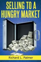 Selling To A Hungry Market: The Art of Finding Products That Sell 149745445X Book Cover