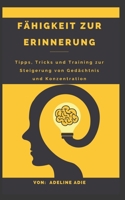 Fähigkeit zur Erinnerung: Tipps, Tricks und Training zur Steigerung von Gedächtnis und Konzentration B0B9LH4PLW Book Cover