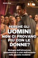 PERCHÈ GLI UOMINI NON CI PROVANO PIÙ CON LE DONNE?: Biologia dell’attrazione, iperselezione e crisi dell’incontro nella società moderna (Italian Edition) B0GMPDQ19C Book Cover