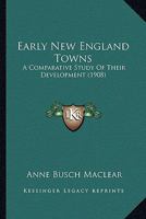 Early New England Towns: A Comparative Study of Their Development 1436827558 Book Cover