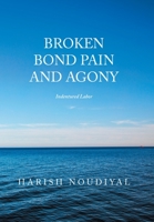 Broken Bond Pain and Agony: Indentured Labor 1664199780 Book Cover