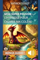 Mon super pouvoir : L’Hypnose pour calmer ma colère: Gérer la colère avec des techniques simples et des histoires magiques (French Edition) B0DPDQDT63 Book Cover