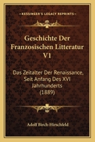 Geschichte der franz�sischen Litteratur seit Anfang des XVI. Jahrhunderts: Das Zeitalter der Renaissance. 1161180516 Book Cover